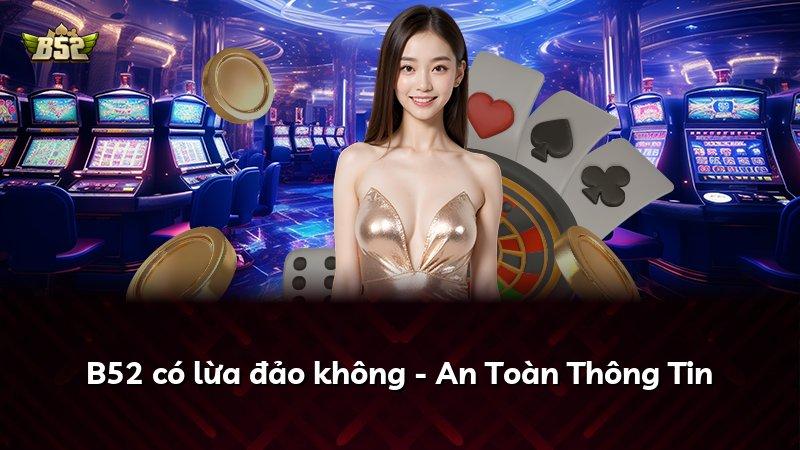 B52 có lừa đảo không - An Toàn Thông Tin