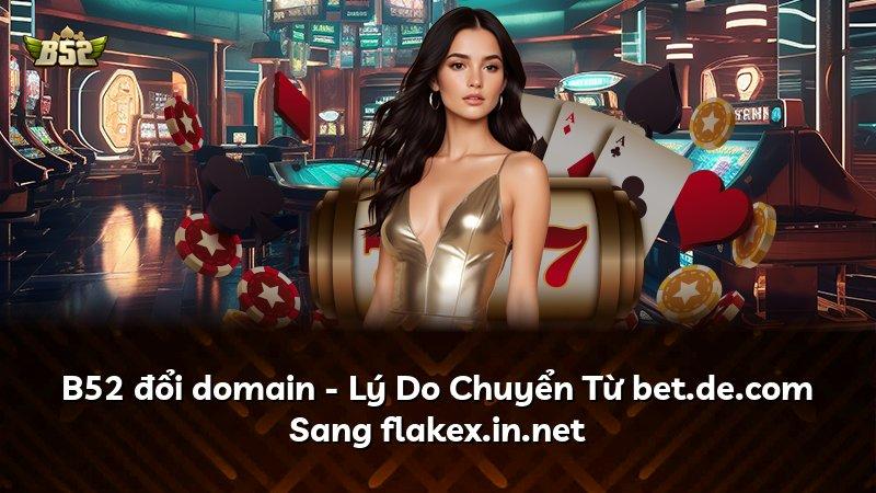 B52 đổi domain - Lý Do Chuyển Từ bet.de.com Sang flakex.in.net