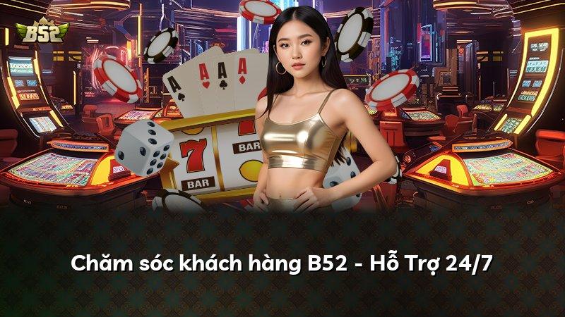 Chăm sóc khách hàng B52 - Hỗ Trợ 24/7