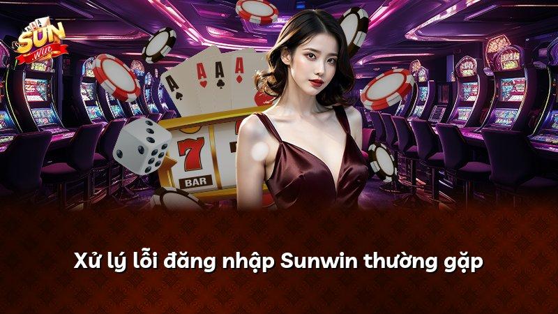 Xử lý lỗi đăng nhập Sunwin thường gặp