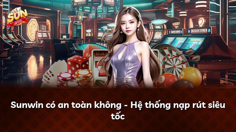 Sunwin có an toàn không - Hệ thống nạp rút siêu tốc
