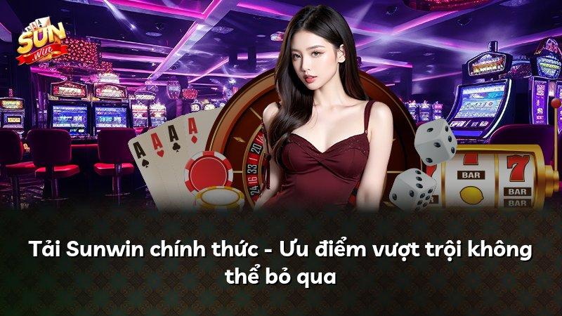 Tải Sunwin chính thức - Ưu điểm vượt trội không thể bỏ qua