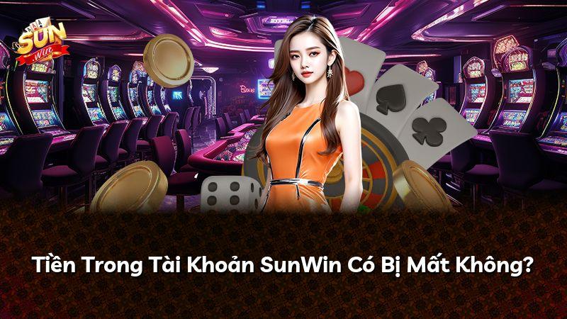 Tiền Trong Tài Khoản SunWin Có Bị Mất Không?